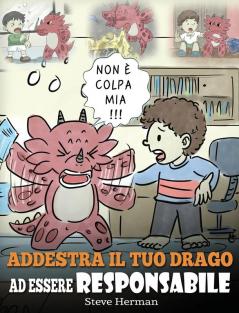 Addestra il tuo drago ad essere responsabile: Una simpatica storia per bambini per educarli ad assumersi la responsabilità delle proprie scelte.: 12 (My Dragon Books Italiano)