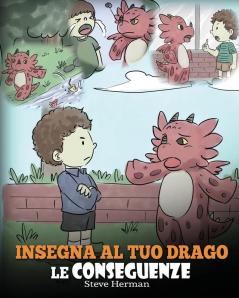 Insegna al tuo drago le conseguenze: (Teach Your Dragon To Understand Consequences) Una simpatica storia per bambini per educarli a comprendere le ... positive.: 14 (My Dragon Books Italiano)