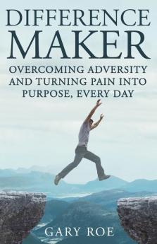 Difference Maker: Overcoming Adversity and Turning Pain into Purpose Every Day (Adult Edition)