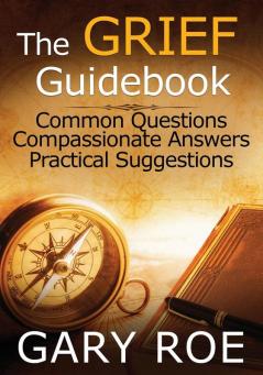 The Grief Guidebook: Common Questions Compassionate Answers Practical Suggestions (Large Print)