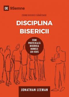 Disciplina Bisericii (Church Discipline) (Romanian): How the Church Protects the Name of Jesus (Building Healthy Churches (Romanian))