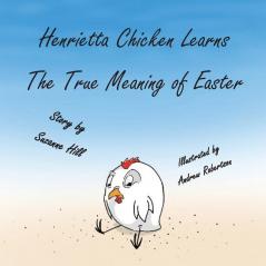 The Easter Chicken: Henrietta Chicken Learns the True Meaning of Easter