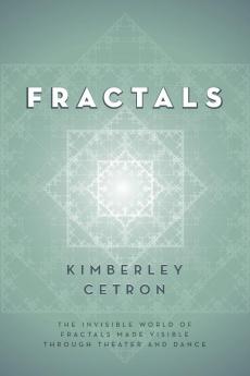 Fractals: The Invisible World of Fractals Made Visible Through Theater and Dance