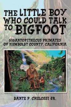 The Little Boy Who Could Talk to Bigfoot: Gigantopithecus Primates of Humboldt County California