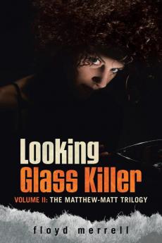 Looking Glass Killer: Volume II: The Matthew-Matt Trilogy