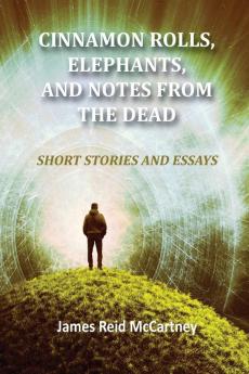 Cinnamon Rolls. Elephants and Notes From the Dead: Short Stories and Essays