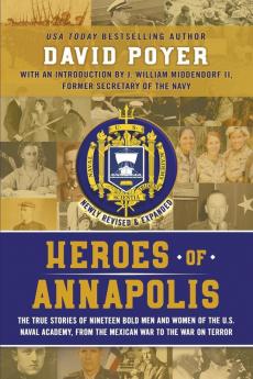 Heroes of Annapolis: The True Stories of Nineteen Bold Men and Women of the U.S. Naval Academy from the Mexican War to the War on Terror