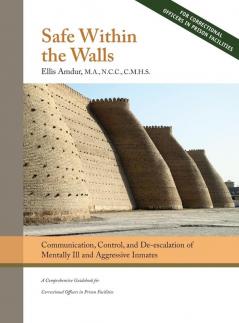 Safe Within the Walls: Communication Control and De-escalation of Mentally Ill and Aggressive Inmates for Correctional Officers in Prison Facilities