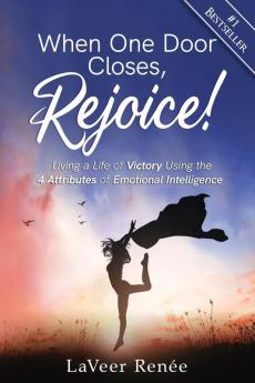 When One Door Closes Rejoice!: Living a Life of Victory Using the 4 Attributes of Emotional Intelligence