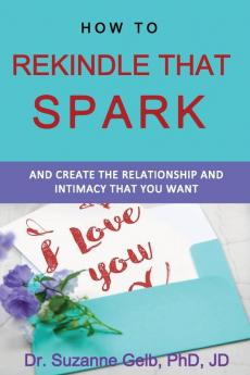 How To Rekindle That Spark... & Create The Relationship & Intimacy That You Want (The Life Guide)