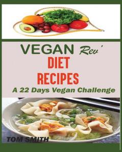 Vegan Rev' Deit Recipes: The Twenty-Two Vegan Challenge: 50 Healthy and Delicious Vegan Diet Recipes to Help You Lose Weight and Look Amazing