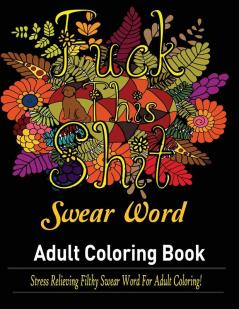 Swear Words Adult coloring book: Stress Relieving Filthy Swear Words for Adult Coloring!