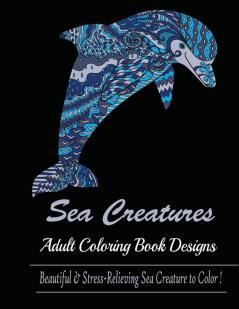 Sea Creature: Adult Coloring Book Designs (Sharks Penguins Crabs Whales Dolphins and much more)