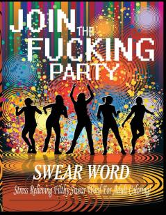 Swear Word (Join The Fucking Party): An Adult Coloring Book Featuring Hilarious & Filthy Party Swear Words