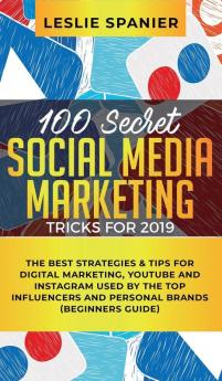 100 Secret Social Media Marketing Tricks for 2019: The Best Strategies & Tips for Digital Marketing YouTube and Instagram Used by the Top Influencers and Personal Brands (Beginners Guide)