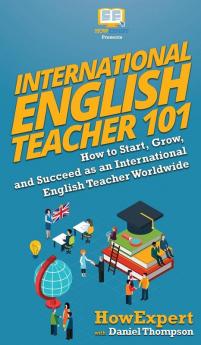 International English Teacher 101: How to Start Grow and Succeed as an International English