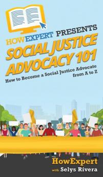 Social Justice Advocacy 101: How to Become a Social Justice Advocate From A to Z