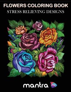 Flowers Coloring Book: Coloring Book for Adults: Beautiful Designs for Stress Relief Creativity and Relaxation