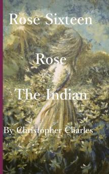 Rose Sixteen: Rose the Indian: 16 (Rose Chronicles)