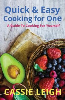 Quick & Easy Cooking for One: A Guide to Cooking For Yourself