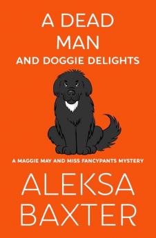 A Dead Man and Doggie Delights: 1 (A Maggie May and Miss Fancypants Mystery)