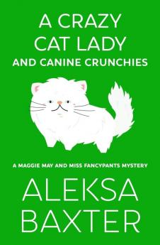 A Crazy Cat Lady and Canine Crunchies: 2 (A Maggie May and Miss Fancypants Mystery)