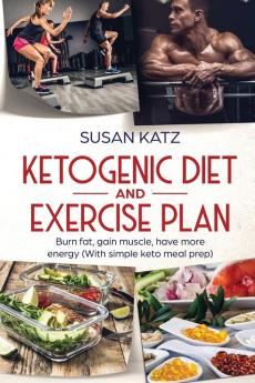 Ketogenic Diet and Exercise Plan: Burn Fat Gain Muscle Have More Energy (with Simple Keto Meal Prep )