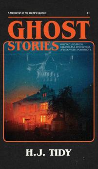 Ghost Stories: A Collection of the World's Scariest Haunted Locations Paranormal Encounters and Demonic Possessions