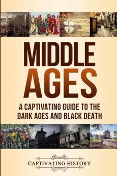 Middle Ages: A Captivating Guide to the Dark Ages and Black Death