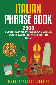 Italian Phrase Book: 2500 Super Helpful Phrases and Words You'll Want for Your Trip to Italy