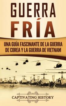 Guerra fría: Una guía fascinante de la guerra de Corea y la guerra de Vietnam