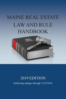 Maine Real Estate Law and Rule Handbook: 2019 Edition