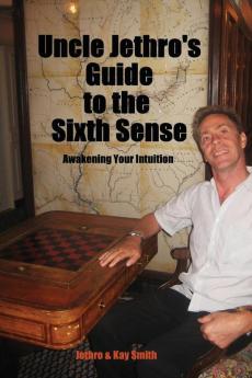 Uncle Jethro's Guide to the Sixth Sense: Awakening Your Intuition