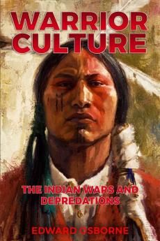 Warrior Culture: The Indian Wars and Depredations: 1