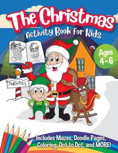 The Christmas Activity Book for Kids - Ages 4-6: A Creative Holiday Coloring Drawing Tracing Mazes and Puzzle Art Activities Book for Boys and Girls Ages 4 5 and 6 Years Old