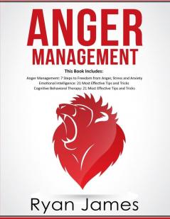 Anger Management: 3 Manuscripts - Anger Management: 7 Steps to Freedom Emotional Intelligence: 21 Best Tips to Improve Your EQ Cognitive Behavioral Therapy: 21 Best Tips to Retrain Your Brain