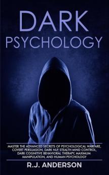 Dark Psychology: Master the Advanced Secrets of Psychological Warfare Covert Persuasion Dark NLP Stealth Mind Control Dark Cognitive Behavioral Therapy Maximum Manipulation and Human Psychology