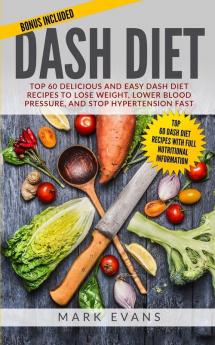 DASH Diet: Top 60 Delicious and Easy DASH Diet Recipes to Lose Weight Lower Blood Pressure and Stop Hypertension Fast (DASH Diet Series) (Volume 1)