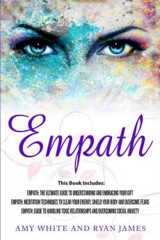 Empath: 3 Manuscripts - Empath: The Ultimate Guide to Understanding and Embracing Your Gift Empath: Meditation Techniques to shield your body ... Relationships (Empath Series) (Volume 4)