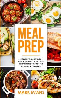 Meal Prep: Beginner's Guide to 70+ Quick and Easy Low Carb Keto Recipes to Burn Fat and Lose Weight Fast (Meal Prep Series) (Volume 2)