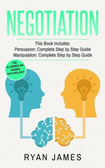 Negotiation: 2 Manuscripts - Persuasion The Complete Step by Step Guide Manipulation The Complete Step by Step Guide (Negotiation Series) (Volume 1)