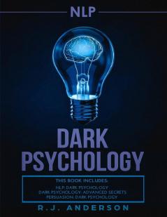 nlp: Dark Psychology Series 3 Manuscripts - Secret Techniques To Influence Anyone Using Dark NLP Covert Persuasion and Advanced Dark Psychology