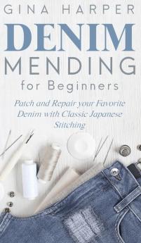 Denim Mending for Beginners: Patch and Repair your Favorite Denim with Classic Japanese Stitching