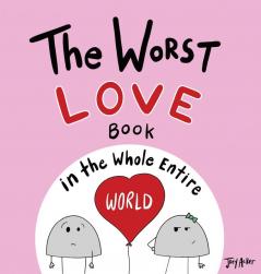 The Worst Love Book in the Whole Entire World: 1 (Entire World Books)