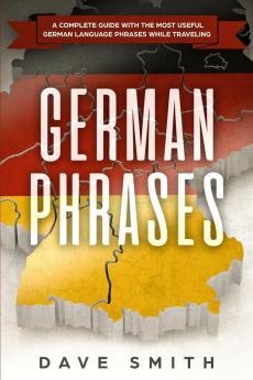 German Phrases: A Complete Guide With The Most Useful German Language Phrases While Traveling: 2