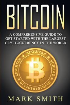 Bitcoin: A Comprehensive Guide To Get Started With the Largest Cryptocurrency in the World: 2