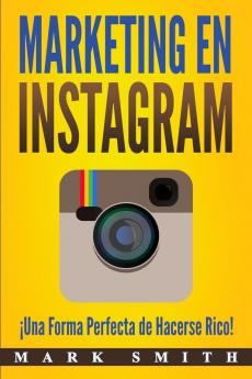 Marketing en Instagram: ¡Una Forma Perfecta de Hacerse Rico! (Libro en Español/Instagram Marketing Book Spanish Version): 3 (Marketing En Redes Sociales)