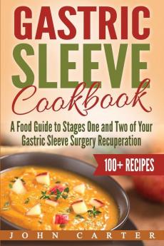 Gastric Sleeve Cookbook: A Food Guide to Stages One and Two of Your Gastric Sleeve Surgery Recuperation: 1