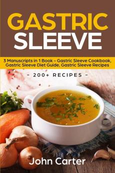 Gastric Sleeve: 3 Manuscripts in 1 Book - Gastric Sleeve Cookbook Gastric Sleeve Diet Guide Gastric Sleeve Recipes