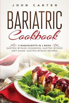 Bariatric Cookbook: 3 Manuscripts in 1 Book - Gastric Bypass Cookbook Gastric Bypass Diet Guide Gastric Bypass Recipes